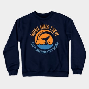 Whale hello there, this is how I look from behind Crewneck Sweatshirt